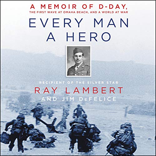 Ray Lambert Every Man A Hero A Memoir Of D Day The First Wave At Omaha Beach 