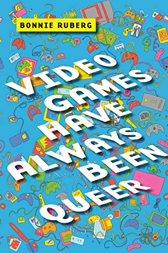 Bonnie Ruberg/Video Games Have Always Been Queer