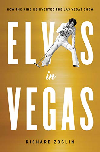 Richard Zoglin/Elvis in Vegas@How the King Reinvented the Las Vegas Show