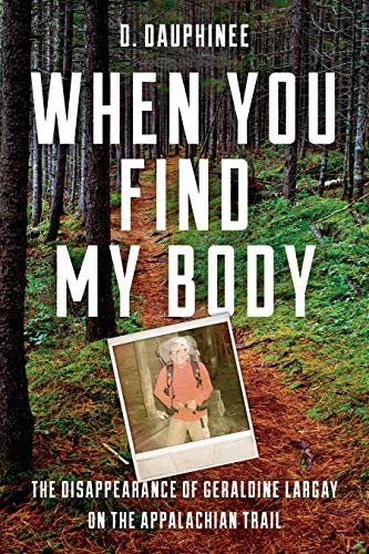 D. Dauphinee/When You Find My Body@The Disappearance of Geraldine Largay on the Appalachian Trail