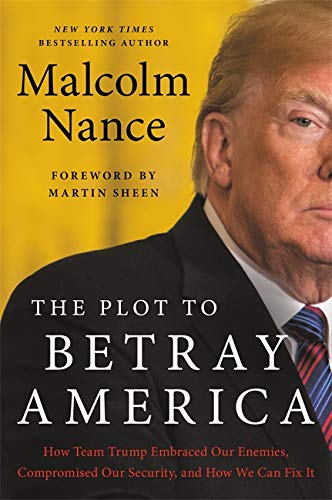 Malcolm Nance/The Plot to Betray America@How Team Trump Embraced Our Enemies, Compromised