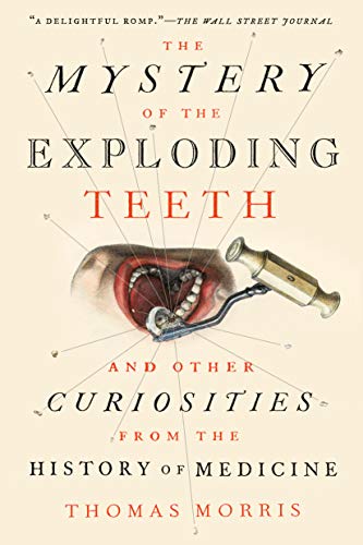 Thomas Morris/The Mystery of the Exploding Teeth@ And Other Curiosities from the History of Medicin