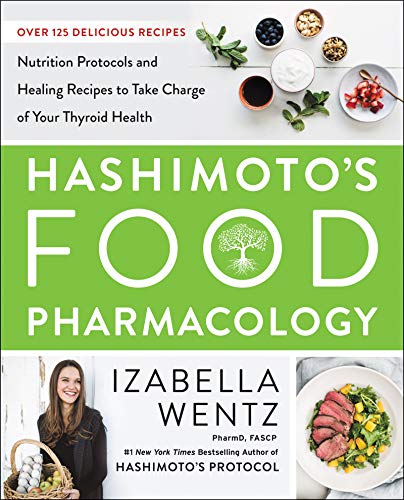 Izabella Wentz Hashimoto's Food Pharmacology Nutrition Protocols And Healing Recipes To Take C 