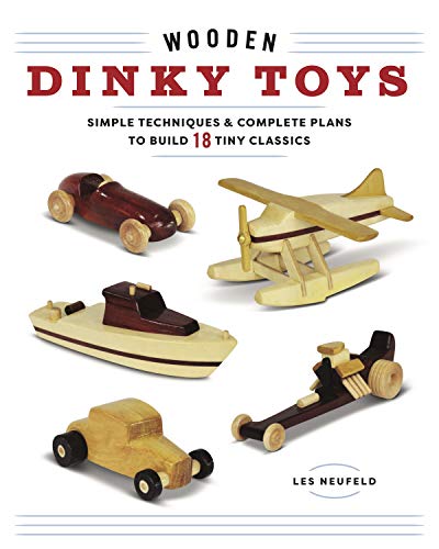 Les Neufeld/Wooden Dinky Toys@ Simple Techniques & Complete Plans to Build 18 Ti