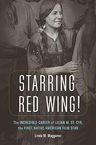 Linda M. Waggoner/Starring Red Wing!@ The Incredible Career of Lilian M. St. Cyr, the F