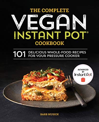 Barb Musick/The Complete Vegan Instant Pot Cookbook@ 101 Delicious Whole-Food Recipes for Your Pressur