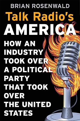 Brian Rosenwald Talk Radio's America How An Industry Took Over A Political Party That 
