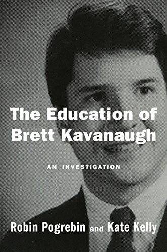 Robin Pogrebin/The Education of Brett Kavanaugh@ An Investigation