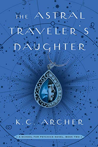 K. C. Archer/The Astral Traveler's Daughter@A School for Psychics Novel, Book Two