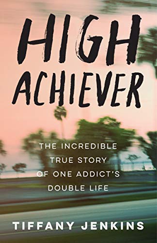 Tiffany Jenkins/High Achiever@The Incredible True Story of One Addict's Double Life