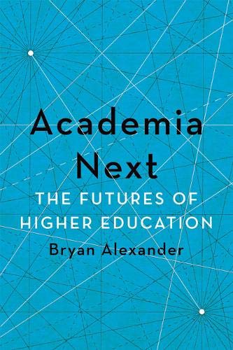 Bryan Alexander Academia Next The Futures Of Higher Education 