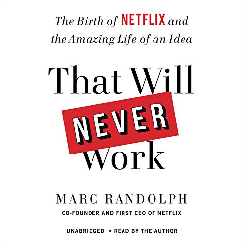 Marc Randolph That Will Never Work The Birth Of Netflix And The Amazing Life Of An I 
