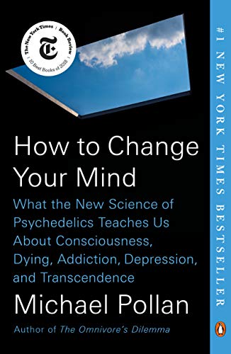 Michael Pollan How To Change Your Mind What The New Science Of Psychedelics Teaches Us A 