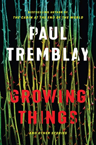 Paul Tremblay/Growing Things and Other Stories