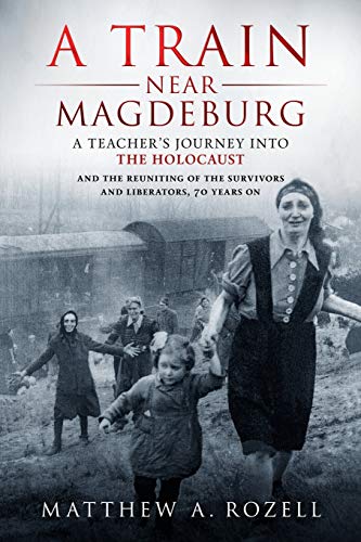 Matthew Rozell/A Train Near Magdeburg@ A Teacher's Journey into the Holocaust, and the r