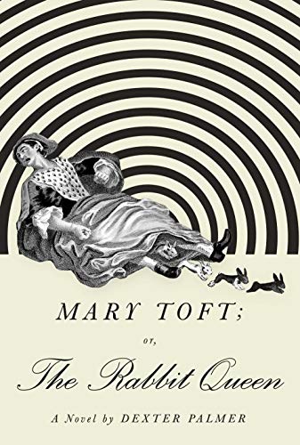 Dexter Palmer/Mary Toft; Or, the Rabbit Queen