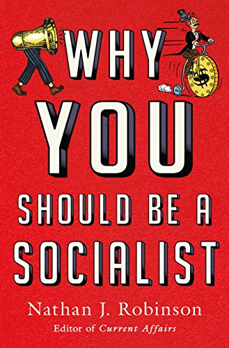 Nathan J. Robinson/Why You Should Be a Socialist