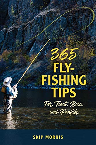 Skip Morris 365 Fly Fishing Tips For Trout Bass And Panfish 
