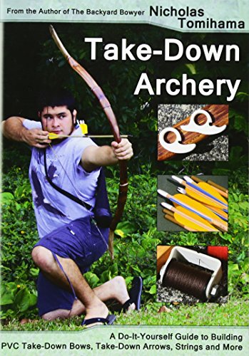 Nicholas Tomihama/Take-Down Archery@ A Do-It-Yourself Guide to Building PVC Take-Down