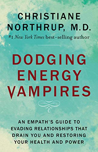 Christiane Northrup/Dodging Energy Vampires@An Empath's Guide to Evading Relationships That Drain You and Restoring Your Health and Power
