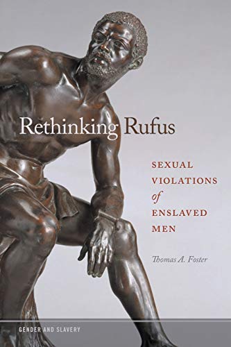 Thomas A. Foster Rethinking Rufus Sexual Violations Of Enslaved Men 