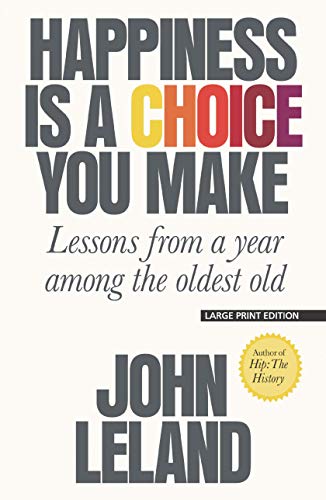 John Leland/Happiness Is a Choice You Make@ Lessons from a Year Among the Oldest Old@LARGE PRINT