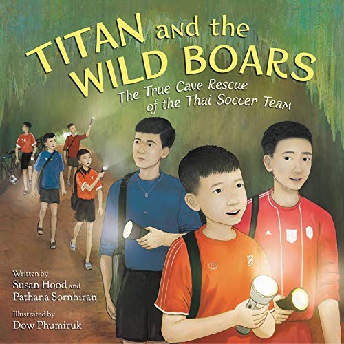 Susan Hood Titan And The Wild Boars The True Cave Rescue Of The Thai Soccer Team 