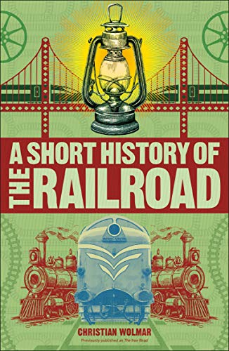 Christian Wolmar A Short History Of The Railroad 