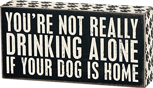 Primitives By Kathy Box Sign - Not Drinking Alone if Your Dog Is Home