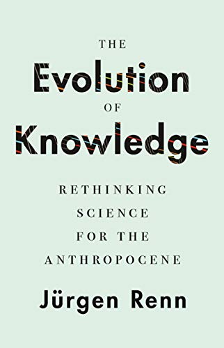 J?rgen Renn The Evolution Of Knowledge Rethinking Science For The Anthropocene 