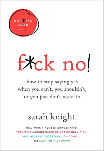 Sarah Knight/F*ck No!@How to Stop Saying Yes When You Can't, You Should