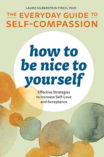 Laura Silberstein-Tirch/How to Be Nice to Yourself@ The Everyday Guide to Self Compassion: Effective