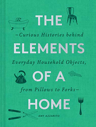 Amy Azzarito/The Elements of a Home@ Curious Histories Behind Everyday Household Objec