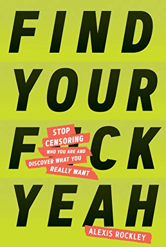Alexis Rockley/Find Your F*ckyeah@Stop Censoring Who You Are and Discover What You