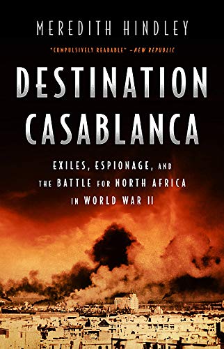 Meredith Hindley/Destination Casablanca@ Exile, Espionage, and the Battle for North Africa
