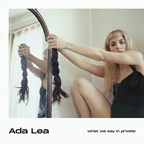 Ada Lea/What We Say In Private