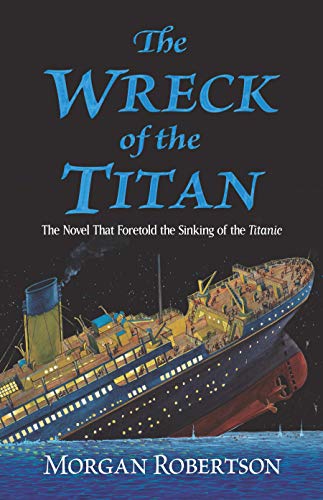 Morgan Robertson/The Wreck of the Titan@ The Novel That Foretold the Sinking of the Titani