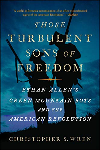 Christopher S. Wren/Those Turbulent Sons of Freedom@Ethan Allen's Green Mountain Boys and the America