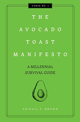 Abigail F. Brown The Avocado Toast Manifesto 1 A Millennial Survival Guide 