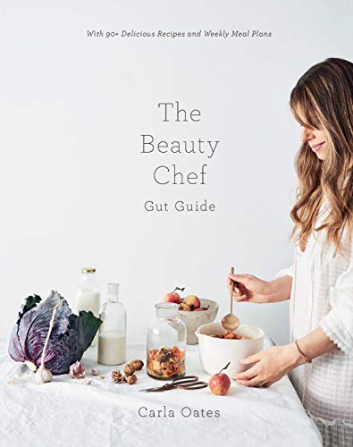 Carla Oates The Beauty Chef Gut Guide With 90+ Delicious Recipes And Weekly Meal Plans 