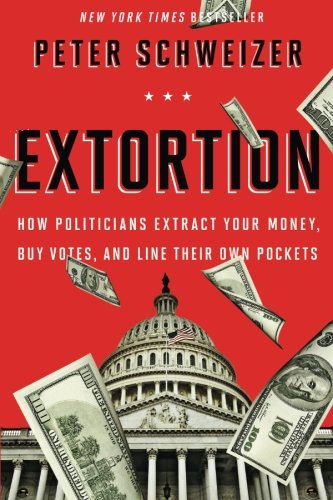 Peter Schweizer/Extortion@How Politicians Extract Your Money, Buy Votes, an