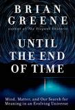 Brian Greene Until The End Of Time Mind Matter And Our Search For Meaning In An Ev 