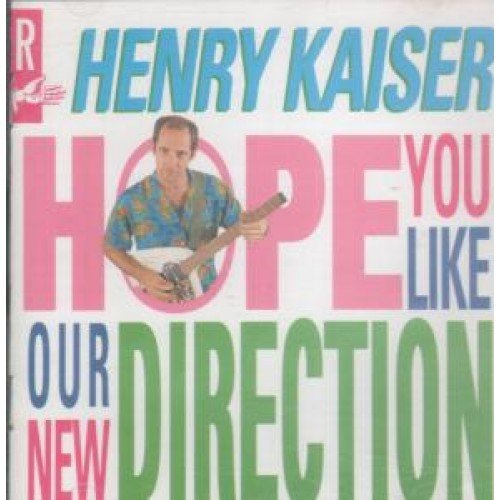 Henry Kaiser/Hope You Like Our New Direction