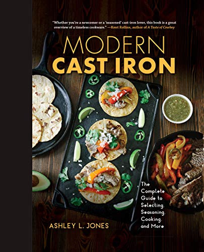 Ashley L. Jones/Modern Cast Iron@ The Complete Guide to Selecting, Seasoning, Cooki