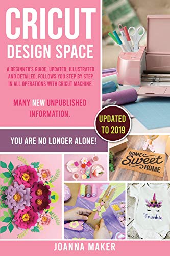 Joanna Maker/Cricut Design Space@ A beginner's guide, updated, illustrated and deta