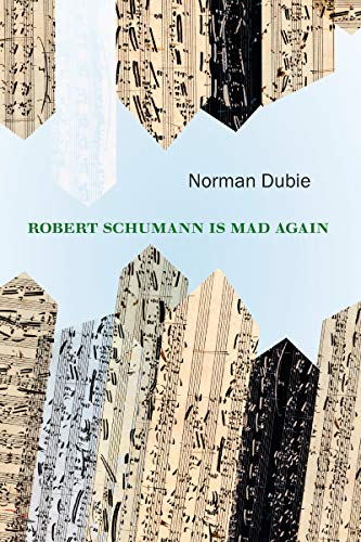 Norman Dubie/Robert Schumann Is Mad Again