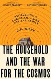 C. R. Wiley The Household And The War For The Cosmos Recovering A Christian Vision For The Family 