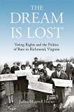 The Dream Is Lost Voting Rights And The Politics Of Race In Richmon 