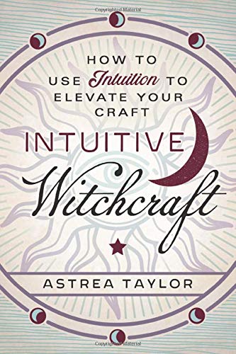Astrea Taylor/Intuitive Witchcraft@ How to Use Intuition to Elevate Your Craft