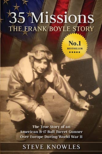 Steve Knowles/35 Missions, The Frank Boyle Story@ The True Story of an American B-17 Ball Turret Gu